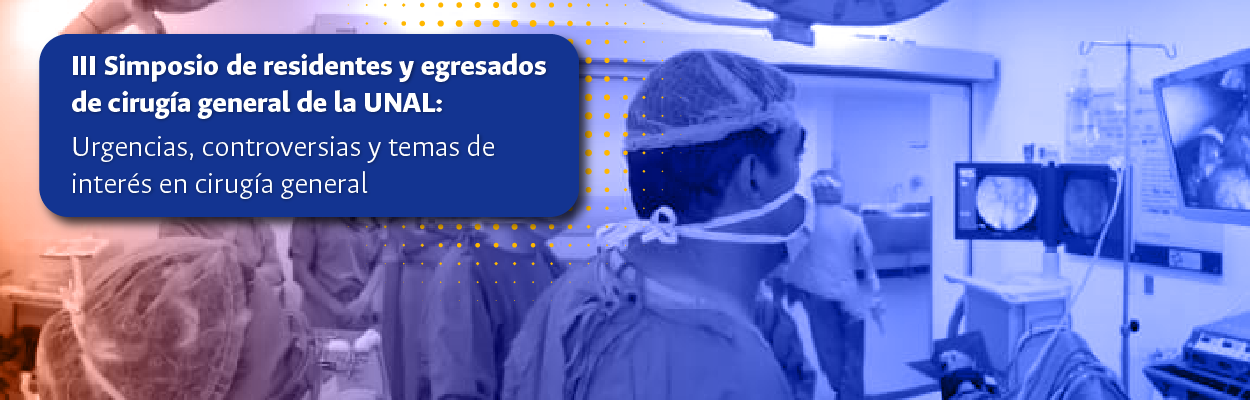 III Simposio de residentes y egresados de Cirugía General de la UNAL: urgencias, controversias y temas de interés en Cirugía General